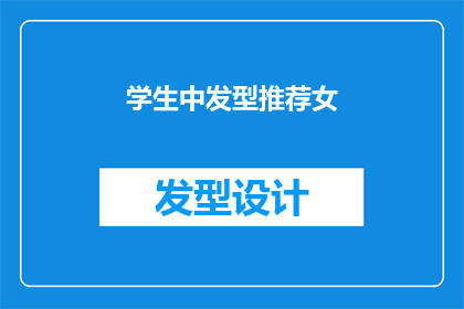 学生中发型推荐女(学生群体中，女士们的理想发型推荐是什么？)