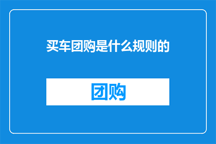 买车团购是什么规则的(买车团购的神秘规则是什么？)