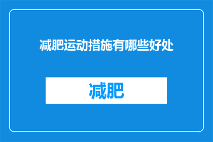 减肥运动措施有哪些好处(减肥运动措施有哪些好处？这个问题探讨了通过运动来改善体重和体态的可能性及其潜在益处)