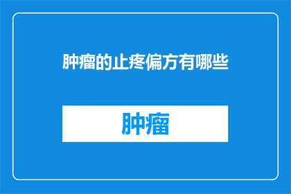 肿瘤的止疼偏方有哪些(探索肿瘤疼痛治疗的替代方案：你听说过哪些偏方吗？)