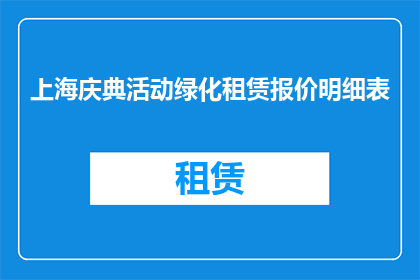 上海庆典活动绿化租赁报价明细表(上海庆典活动绿化租赁报价明细表的疑问句长标题：

您是否了解上海庆典活动中绿化租赁的具体报价明细？)
