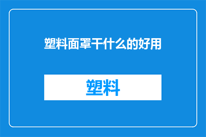 塑料面罩干什么的好用(塑料面罩的用途是什么？为何如此好用？)