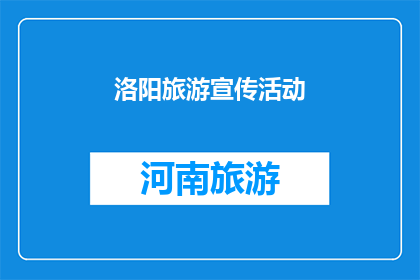 洛阳旅游宣传活动(洛阳：探索千年古都的魅力，您准备好踏上这场历史之旅了吗？)