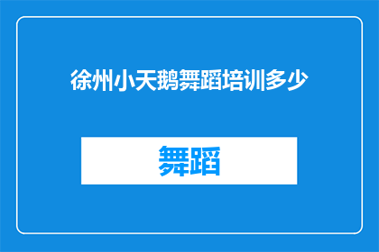 徐州小天鹅舞蹈培训多少(徐州小天鹅舞蹈培训课程的价格是多少？)