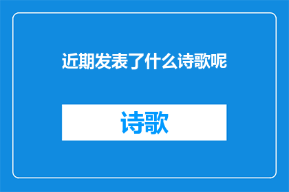 近期发表了什么诗歌呢(近期，文学界有哪些新作问世？)