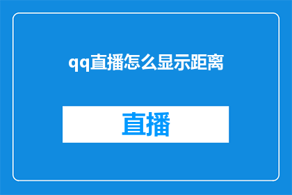 qq直播怎么显示距离(如何设置QQ直播以显示观众与主播之间的距离？)