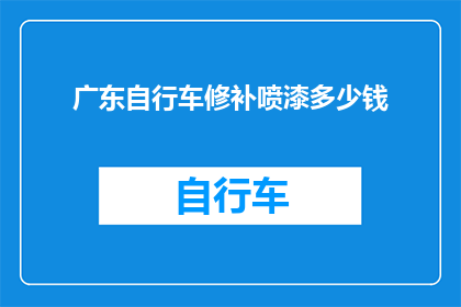 广东自行车修补喷漆多少钱(广东地区自行车修补喷漆服务的价格是多少？)