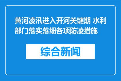 黄河凌汛进入开河关键期 水利部门落实落细各项防凌措施