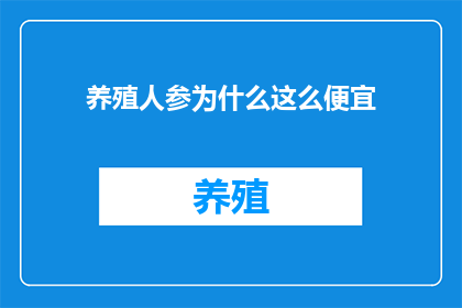 养殖人参为什么这么便宜(养殖人参为何如此低廉？)