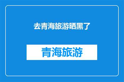 去青海旅游晒黑了(青海之旅后晒黑了，你晒黑了吗？)