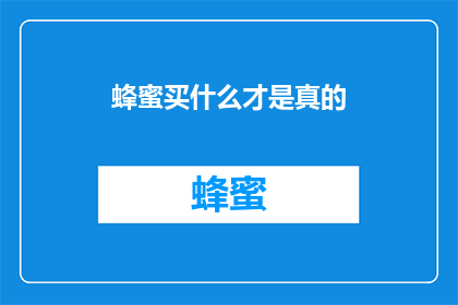 蜂蜜买什么才是真的(如何鉴别蜂蜜的真伪？)