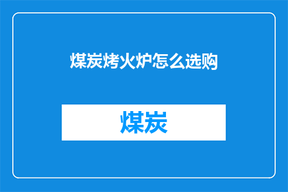 煤炭烤火炉怎么选购(如何选购适合的煤炭烤火炉？)