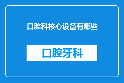 口腔科核心设备有哪些(口腔科必备的核心设备有哪些？)