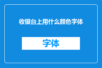 收银台上用什么颜色字体(收银台应采用何种颜色字体以吸引顾客？)