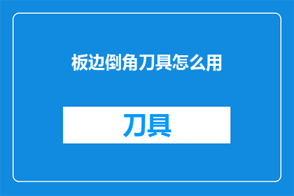 板边倒角刀具怎么用(如何正确使用板边倒角刀具？)
