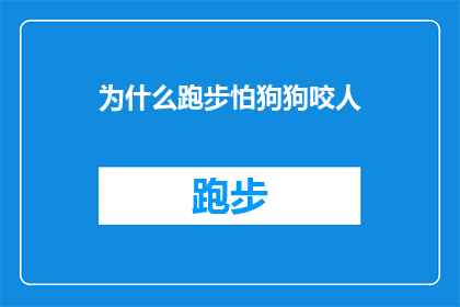 为什么跑步怕狗狗咬人(为什么跑步时会感到害怕，狗狗的咬人行为是否真的存在？)