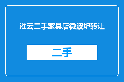 灌云二手家具店微波炉转让(您是否在寻找一个合适的位置来安置您的灌云二手家具店中的微波炉？)