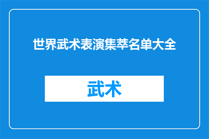 世界武术表演集萃名单大全(世界武术表演集萃名单大全：你期待的武术盛宴在哪里？)
