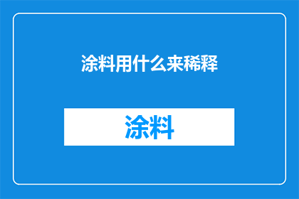 涂料用什么来稀释(涂料稀释剂的选择与应用：您知道如何正确使用吗？)