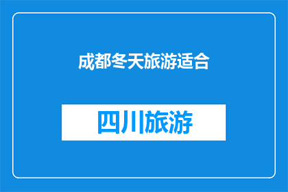 成都冬天旅游适合(成都冬天旅游适合吗？)
