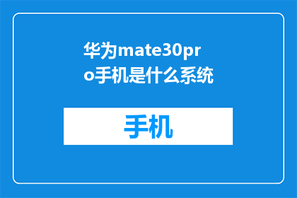 华为mate30pro手机是什么系统(华为Mate30Pro手机搭载的是什么操作系统？)