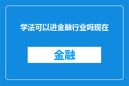 学法可以进金融行业吗现在(能否通过学习法律进入金融行业？)