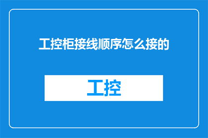工控柜接线顺序怎么接的(如何正确接线以实现工业控制柜的功能？)