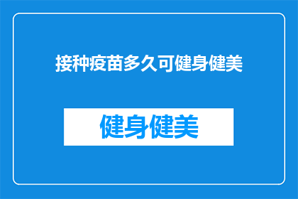 接种疫苗多久可健身健美(接种疫苗后多久可以开始健身健美？)