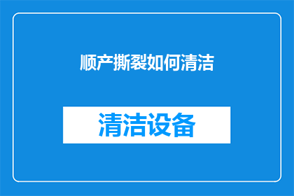 顺产撕裂如何清洁(顺产撕裂后如何正确清洁伤口？)