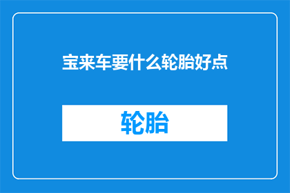 宝来车要什么轮胎好点(宝来车的最佳轮胎选择是什么？)
