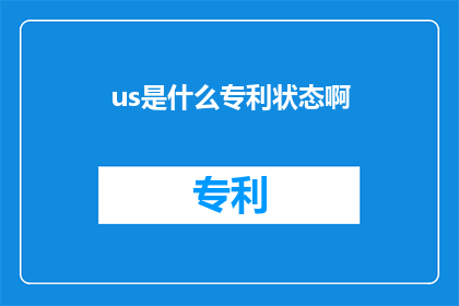 us是什么专利状态啊(US专利状态是什么？疑问句长标题)