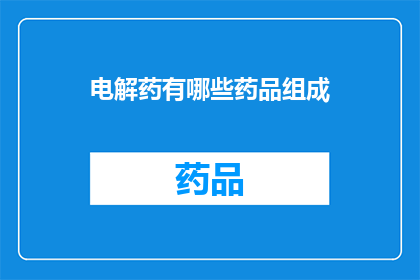 电解药有哪些药品组成(电解药的组成成分有哪些？)