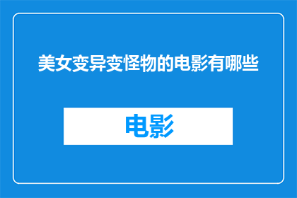 美女变异变怪物的电影有哪些(探讨哪些电影将美女转变为怪物，引发观众的好奇心？)