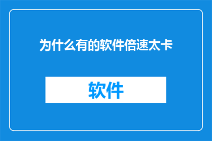 为什么有的软件倍速太卡(为何某些软件在加速播放时会出现卡顿现象？)