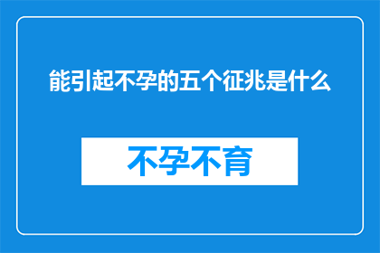 能引起不孕的五个征兆是什么(五个征兆可能预示不孕，你了解吗？)
