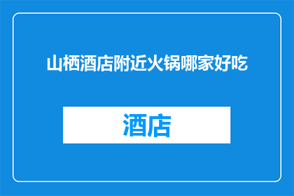 山栖酒店附近火锅哪家好吃(山栖酒店周边，哪家火锅店值得一试？)