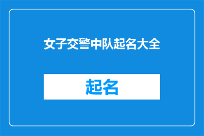 女子交警中队起名大全(女子交警中队起名大全：如何为这个特殊团队赋予一个响亮且意义深远的名字？)