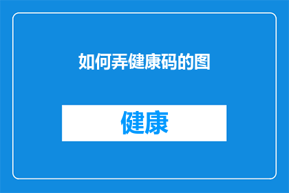 如何弄健康码的图(如何获取健康码的图像？)