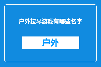 户外拉琴游戏有哪些名字(户外拉琴游戏有哪些吸引人的名字？)
