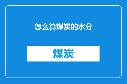 怎么算煤炭的水分(如何精确计算煤炭的水分含量？)