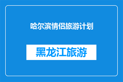 哈尔滨情侣旅游计划(哈尔滨情侣旅游计划：探索这座浪漫之都的完美行程安排)
