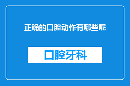 正确的口腔动作有哪些呢(正确的口腔动作有哪些？)