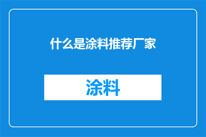 什么是涂料推荐厂家(您是否好奇，如何选择一家值得信赖的涂料推荐厂家？)