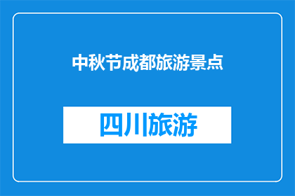 中秋节成都旅游景点(成都中秋旅游精选：不可错过的景点与活动)