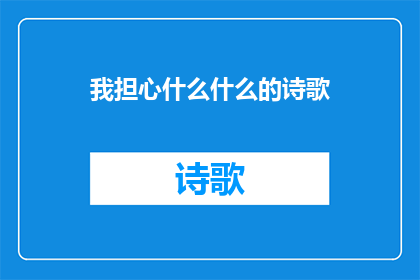我担心什么什么的诗歌(我究竟在担忧什么？)
