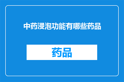 中药浸泡功能有哪些药品(中药浸泡功能有哪些药品？)