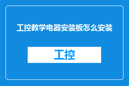 工控教学电器安装板怎么安装(如何正确安装工控教学电器的安装板？)