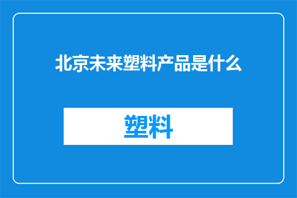 北京未来塑料产品是什么(北京未来塑料产品将引领何种创新潮流？)
