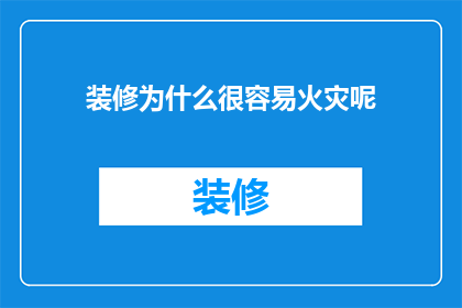 装修为什么很容易火灾呢(装修为何频频触发火灾？探究背后的原因与防范措施)