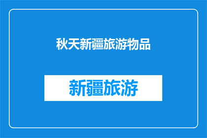秋天新疆旅游物品(秋天新疆旅游必备物品清单：你准备好了吗？)